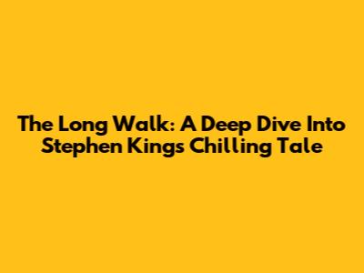 The Long Walk: A Deep Dive Into Stephen King's Chilling Tale