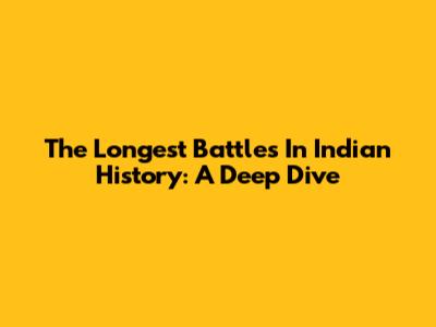The Longest Battles In Indian History: A Deep Dive