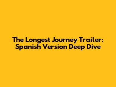 The Longest Journey Trailer: Spanish Version Deep Dive