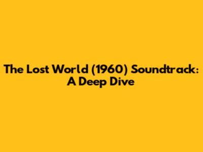 The Lost World (1960) Soundtrack: A Deep Dive