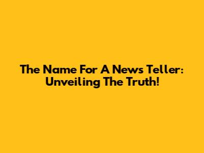 The Name For A News Teller: Unveiling The Truth!