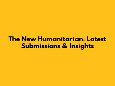 The New Humanitarian: Latest Submissions & Insights