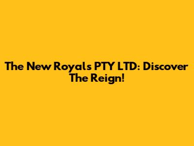 The New Royals PTY LTD: Discover The Reign!