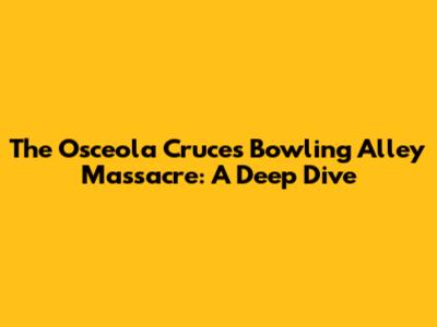 The Osceola Cruces Bowling Alley Massacre: A Deep Dive