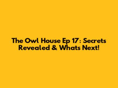 The Owl House Ep 17: Secrets Revealed & What's Next!