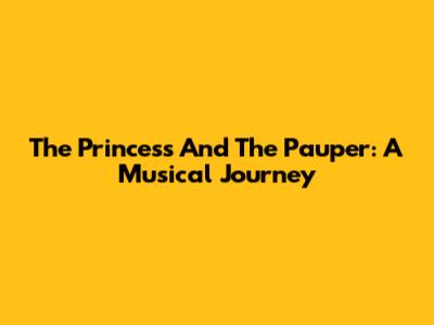 The Princess And The Pauper: A Musical Journey