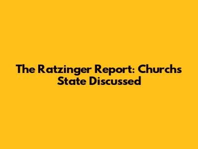 The Ratzinger Report: Church's State Discussed