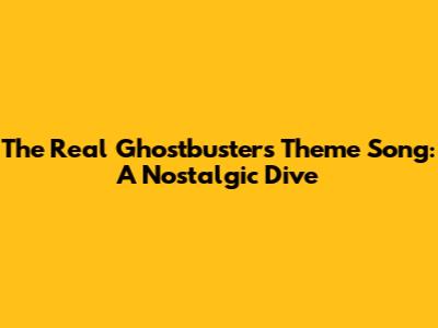The Real Ghostbusters Theme Song: A Nostalgic Dive