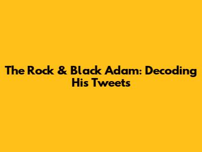 The Rock & Black Adam: Decoding His Tweets
