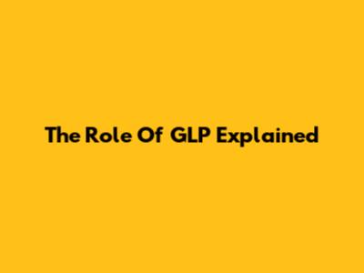 The Role Of GLP Explained