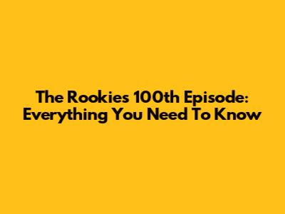 The Rookie's 100th Episode: Everything You Need To Know