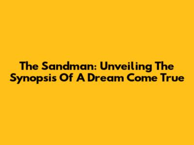 The Sandman: Unveiling The Synopsis Of A Dream Come True