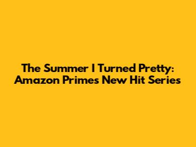 The Summer I Turned Pretty: Amazon Prime's New Hit Series