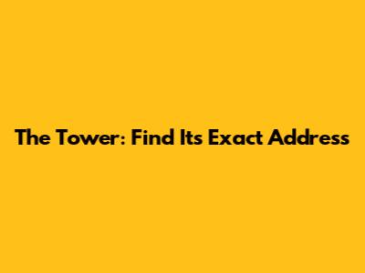 The Tower: Find Its Exact Address