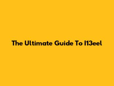 The Ultimate Guide To I13eel