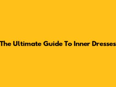 The Ultimate Guide To Inner Dresses