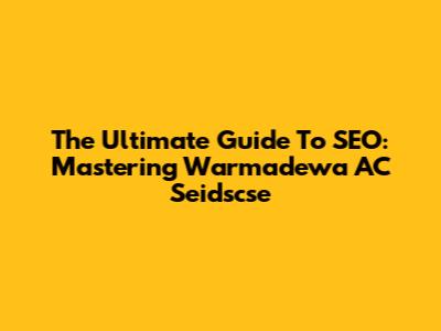 The Ultimate Guide To SEO: Mastering Warmadewa AC Seidscse