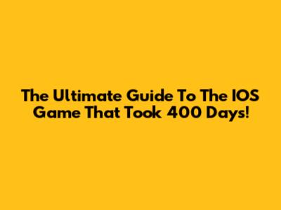 The Ultimate Guide To The IOS Game That Took 400 Days!