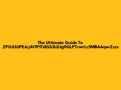 The Ultimate Guide To ZPGSSSPEJzj4tTP1TdISS3LDJg9GLPTcwrLc5MBAAqwZszs