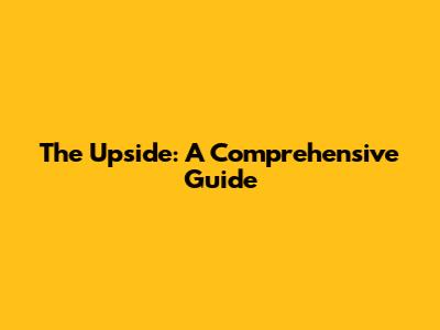 The Upside: A Comprehensive Guide