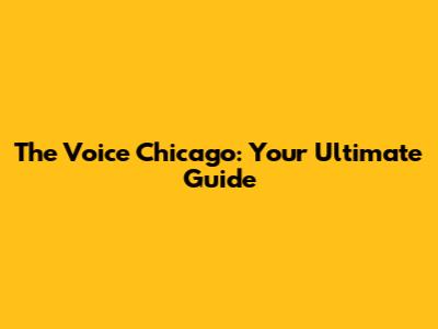 The Voice Chicago: Your Ultimate Guide