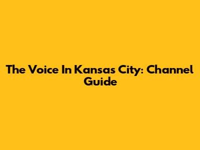 The Voice In Kansas City: Channel Guide