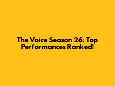 The Voice Season 26: Top Performances Ranked!