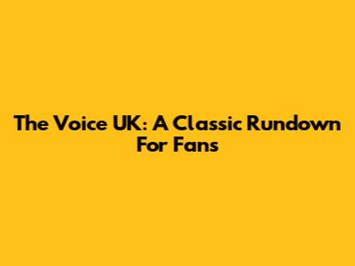 The Voice UK: A Classic Rundown For Fans