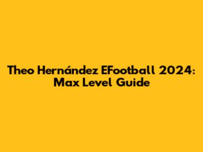 Theo Hernández EFootball 2024: Max Level Guide