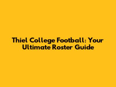 Thiel College Football: Your Ultimate Roster Guide
