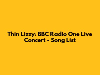 Thin Lizzy: BBC Radio One Live Concert - Song List