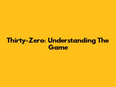 Thirty-Zero: Understanding The Game