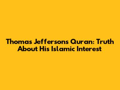 Thomas Jefferson's Quran: Truth About His Islamic Interest
