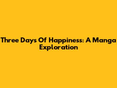 Three Days Of Happiness: A Manga Exploration