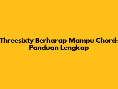 Threesixty Berharap Mampu Chord: Panduan Lengkap