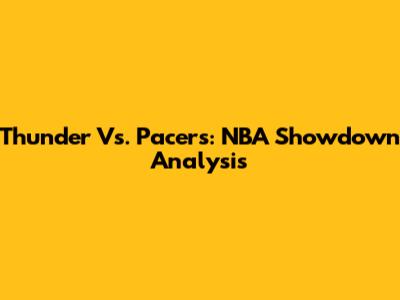 Thunder Vs. Pacers: NBA Showdown Analysis