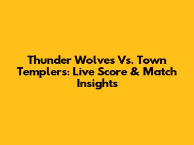 Thunder Wolves Vs. Town Templers: Live Score & Match Insights