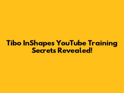Tibo InShape's YouTube Training Secrets Revealed!