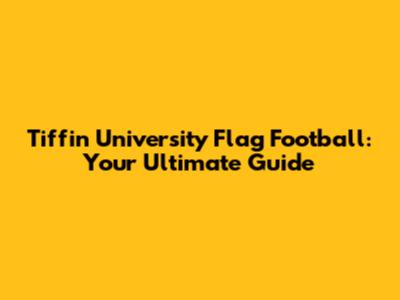 Tiffin University Flag Football: Your Ultimate Guide