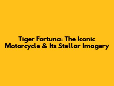 Tiger Fortuna: The Iconic Motorcycle & Its Stellar Imagery