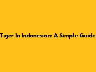 Tiger In Indonesian: A Simple Guide