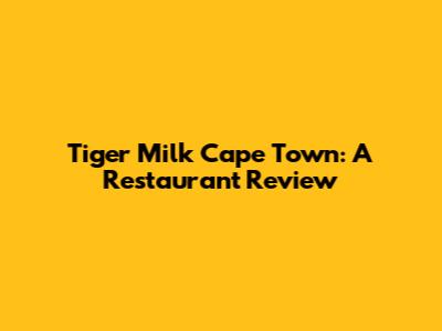 Tiger Milk Cape Town: A Restaurant Review