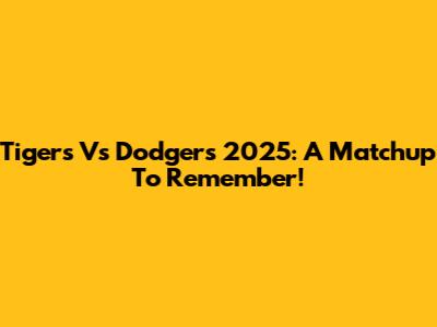 Tigers Vs Dodgers 2025: A Matchup To Remember!