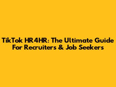 TikTok HR4HR: The Ultimate Guide For Recruiters & Job Seekers