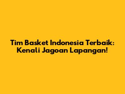 Tim Basket Indonesia Terbaik: Kenali Jagoan Lapangan!