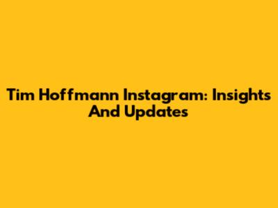Tim Hoffmann Instagram: Insights And Updates