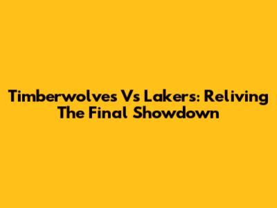 Timberwolves Vs Lakers: Reliving The Final Showdown