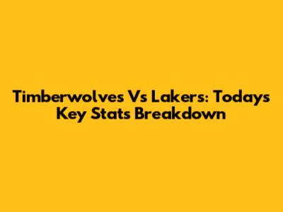 Timberwolves Vs Lakers: Today's Key Stats Breakdown