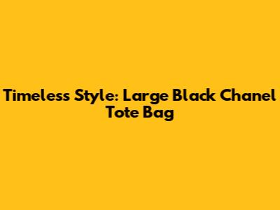 Timeless Style: Large Black Chanel Tote Bag