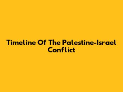 Timeline Of The Palestine-Israel Conflict